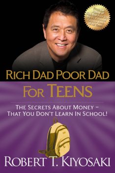 Rich Dad Poor Dad for Teens, Robert Kiyosaki