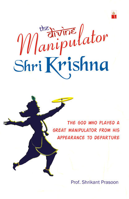 The Divine Manipulator - Shri Krishna, Shrikant Prasoon