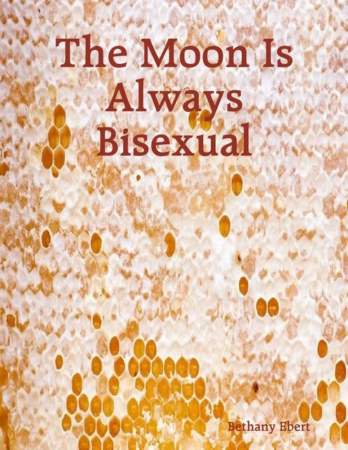 The Moon Is Always Bisexual, Bethany Ebert