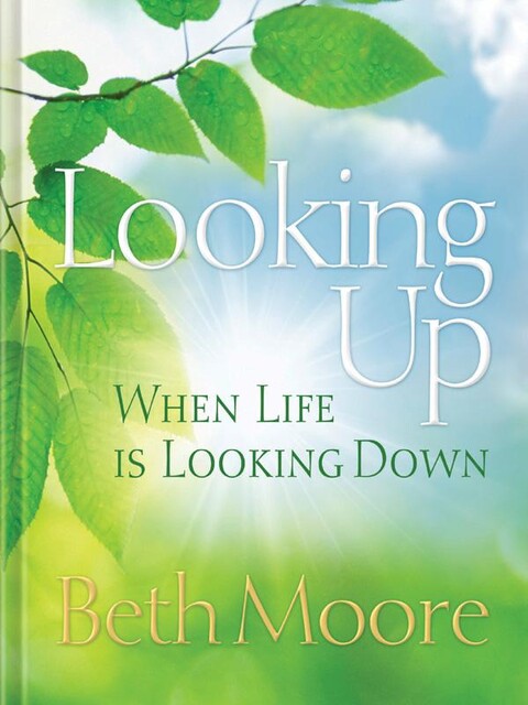 Looking Up When Life Is Looking Down, Beth Moore