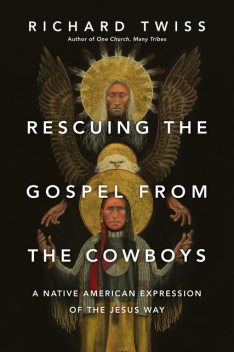 Rescuing the Gospel from the Cowboys, Richard Twiss