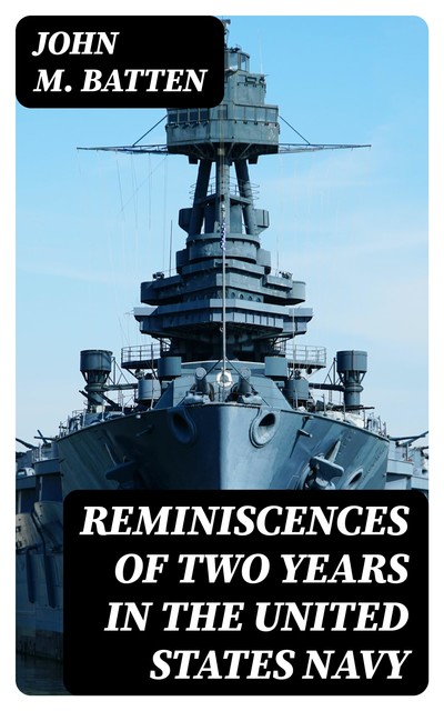 Reminiscences of Two Years in the United States Navy, John M.Batten