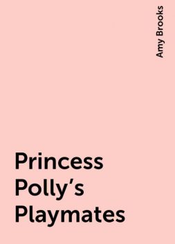 Princess Polly's Playmates, Amy Brooks