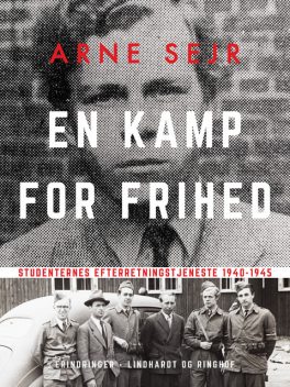 En kamp for frihed. Studenternes efterretningstjeneste 1940–1945, Arne Sejr