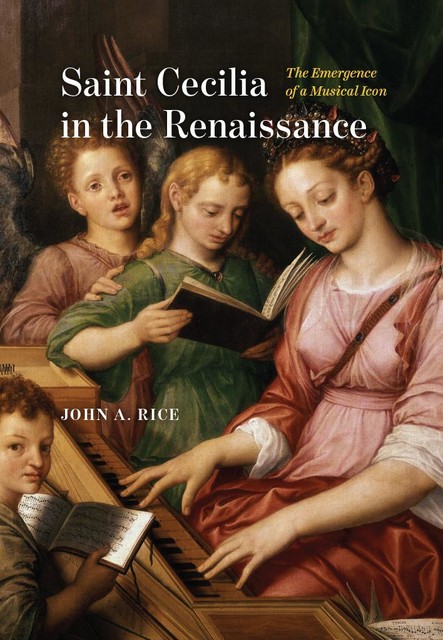 Saint Cecilia in the Renaissance, John A. Rice