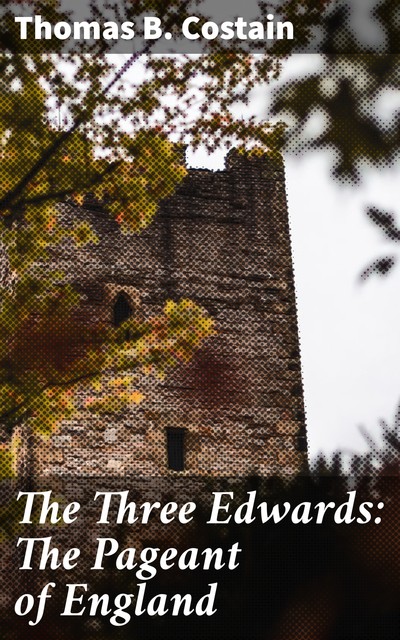 The Three Edwards: The Pageant of England, Thomas B. Costain