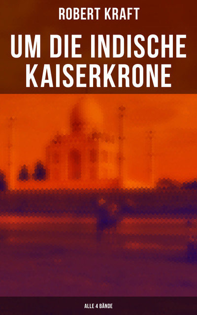 Um die indische Kaiserkrone (Alle 4 Bände), Robert Kraft