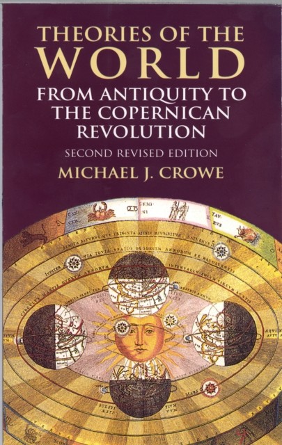 Theories of the World from Antiquity to the Copernican Revolution, Michael J.Crowe