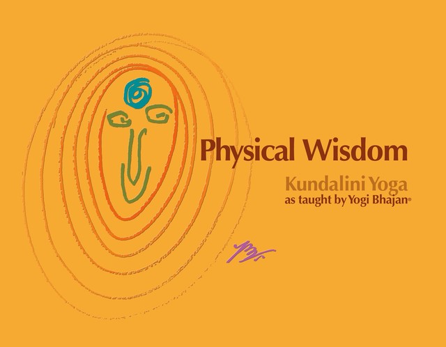 Physical Wisdom: Kundalini Yoga as Taught by Yogi Bhajan&#x00AE;, Shakti Parwha Kaur Khalsa, Yogi Bhajan