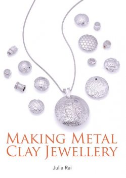 Making Metal Clay Jewellery, Julia Rai