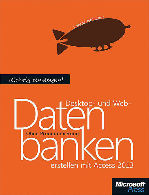 Richtig einsteigen: Desktop- und Webdatenbanken erstellen mit Access 2013, Lorenz Hölscher