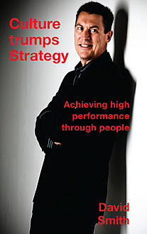 Culture Trumps Strategy – Achieving High Performance Through People, David Smith