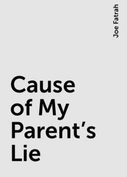 Cause of My Parent’s Lie, Joe Fatrah