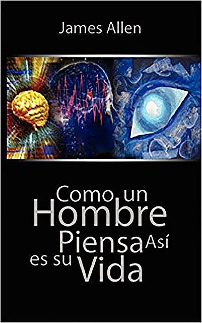 Como un Hombre Piensa Asi es Su Vida / As a Man Thinketh (Spanish Edition), James Allen