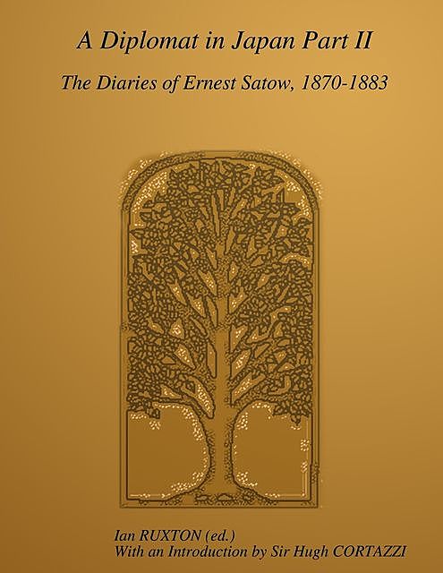 A Diplomat In Japan Part II: The Diaries Of Ernest Satow, 1870–1883, Ian Ruxton, Sir Ernest Satow