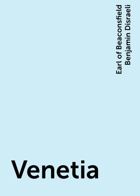 Venetia, Earl of Beaconsfield Benjamin Disraeli