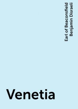Venetia, Earl of Beaconsfield Benjamin Disraeli