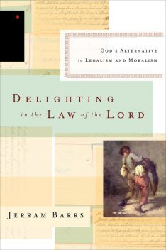 Delighting in the Law of the Lord, Jerram Barrs