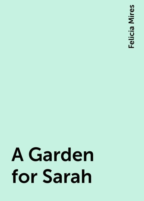 A Garden for Sarah, Felicia Mires