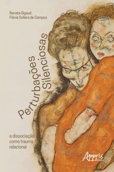 Perturbações Silenciosas: A Dissociação como Trauma Relacional, Flávia Sollero de Campos, Renata Sigaud