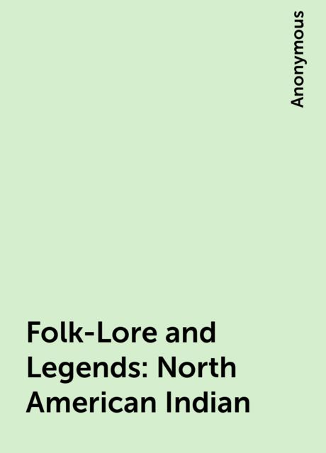 Folk-Lore and Legends: North American Indian, 