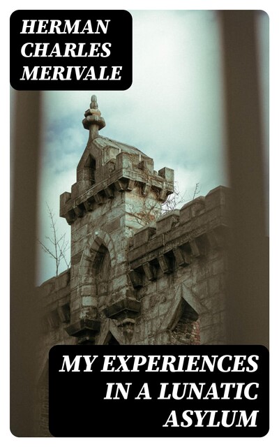 My Experiences in a Lunatic Asylum, Herman Charles Merivale