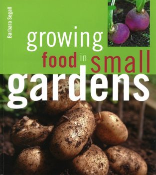 Growing Food in Small Gardens, Barbara Segall