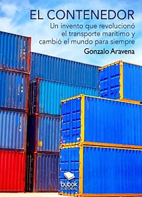 EL CONTENEDOR – Un invento que revolucionó el transporte marítimo y cambió el mundo para siempre, Gonzalo Aravena