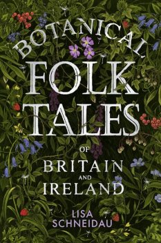 Botanical Folk Tales of Britain and Ireland, Lisa Schneidau