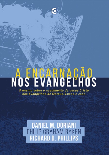 A encarnação nos Evangelhos, Richard D. Phillips, Daniel M. Doriani, Philip G. RykeN