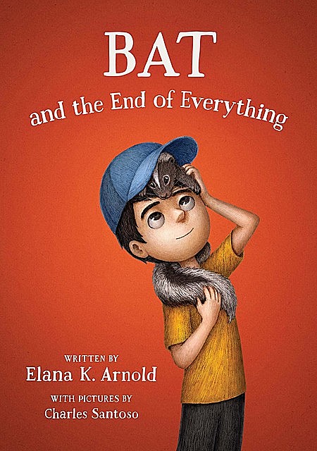 Bat and the End of Everything, Elana K. Arnold