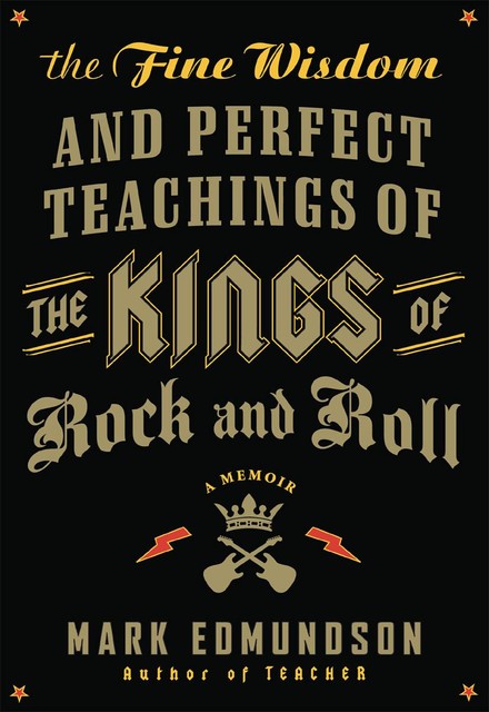 The Fine Wisdom and Perfect Teachings of the Kings of Rock and Roll, Mark Edmundson