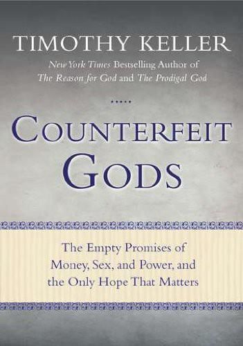 Counterfeit Gods: The Empty Promises of Money, Sex, and Power, and the Only Hope That Matters, Timothy Keller