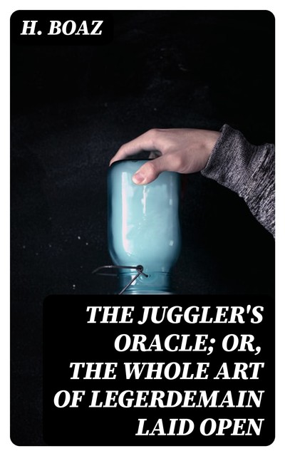 The Juggler's Oracle; or, The Whole Art of Legerdemain Laid Open, Boaz