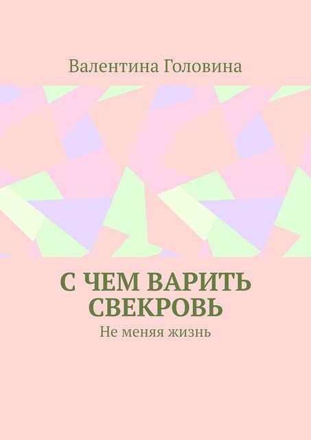 С чем варить свекровь. Не меняя жизнь, Валентина Головина