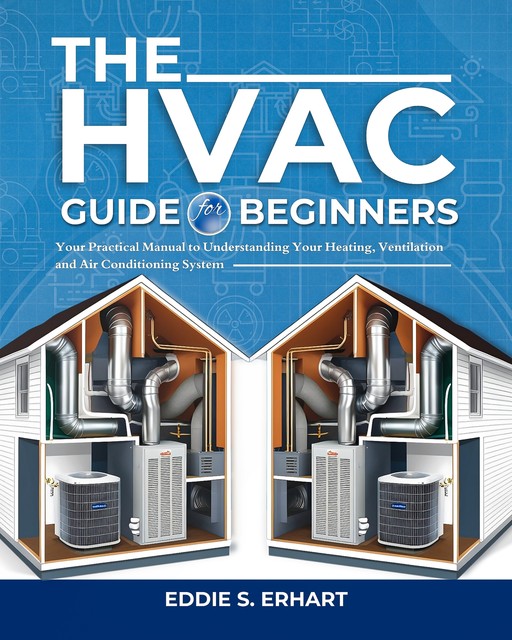 The HVAC Guide for Beginners, Eddie S. Erhart