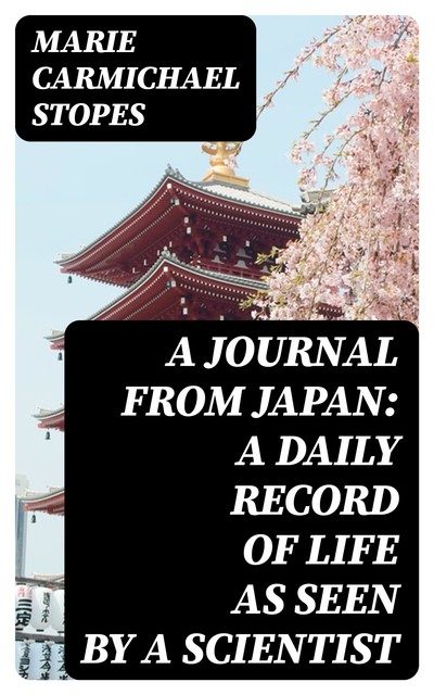 A Journal from Japan: A Daily Record of Life as Seen by a Scientist, Marie Carmichael Stopes