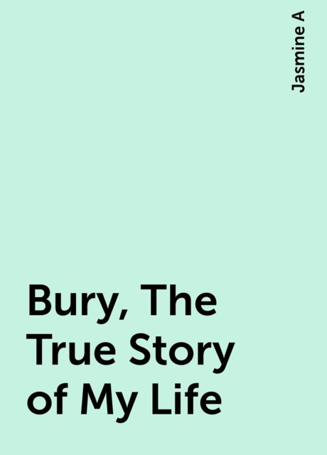 Bury, The True Story of My Life, Jasmine A
