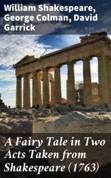 A Fairy Tale in Two Acts Taken from Shakespeare, William Shakespeare, George Colman, David Garrick