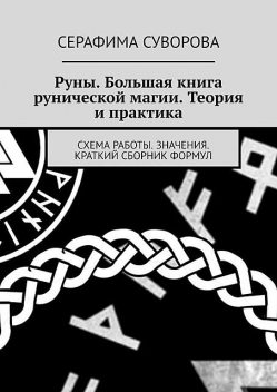 Руны. Большая книга рунической магии. Теория и практика. Схема работы. Значения. Краткий сборник формул, Серафима Суворова