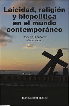 Laicidad, religión y biopolítica en el mundo contemporáneo, Roberto Blancarte