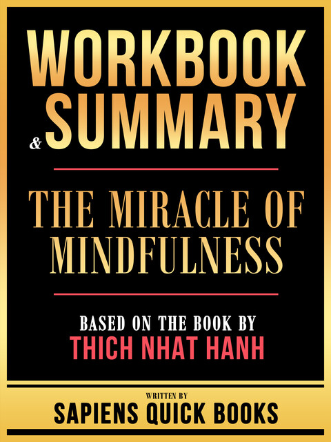 Workbook & Summary – The Miracle Of Mindfulness – Based On The Book By Thich Nhat Hanh, Sapiens Quick Books