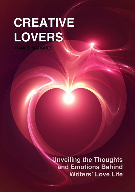Creative Lovers: Unveiling the Thoughts and Emotions Behind Writers’ Love Life, Daniel Marques