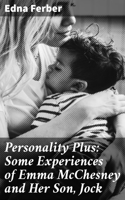 Personality Plus: Some Experiences of Emma McChesney and Her Son, Jock, Edna Ferber