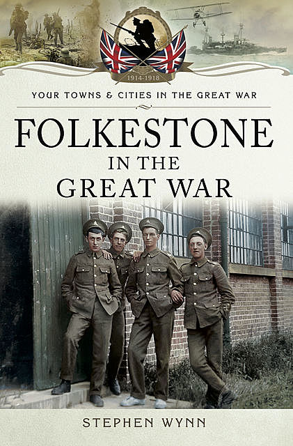 Folkestone in the Great War, Stephen Wynn