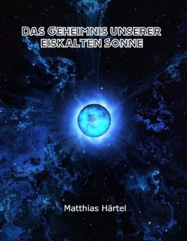 Das Geheimnis unserer eiskalten Sonne, Matthias Härtel