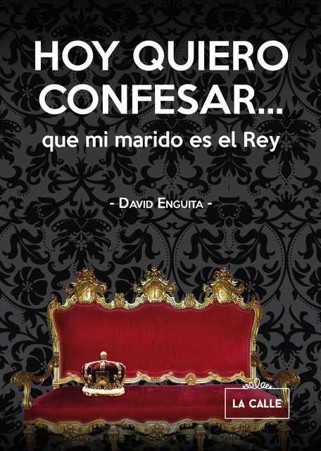 Hoy quiero confesar… que mi marido es el Rey, David Enguita