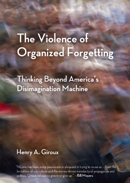 The Violence of Organized Forgetting, Henry A.Giroux