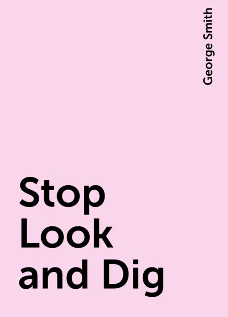Stop Look and Dig, George Smith