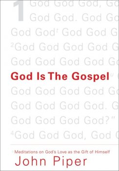 God Is the Gospel, John Piper